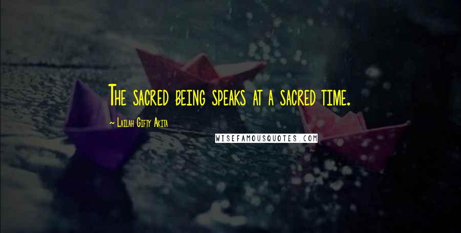 Lailah Gifty Akita Quotes: The sacred being speaks at a sacred time.