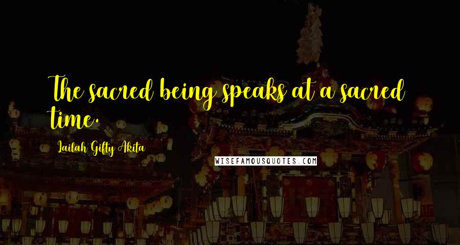Lailah Gifty Akita Quotes: The sacred being speaks at a sacred time.