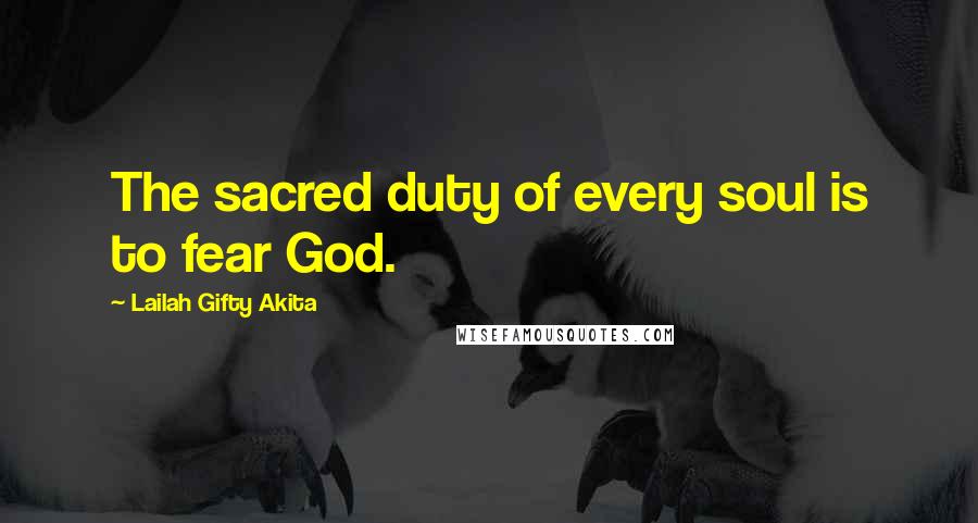 Lailah Gifty Akita Quotes: The sacred duty of every soul is to fear God.
