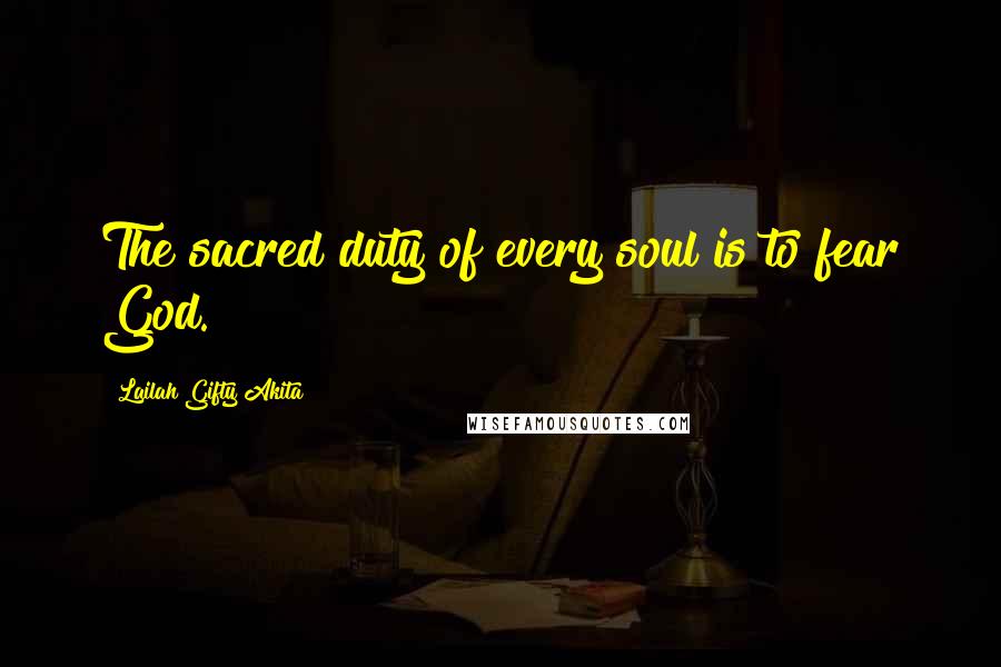 Lailah Gifty Akita Quotes: The sacred duty of every soul is to fear God.