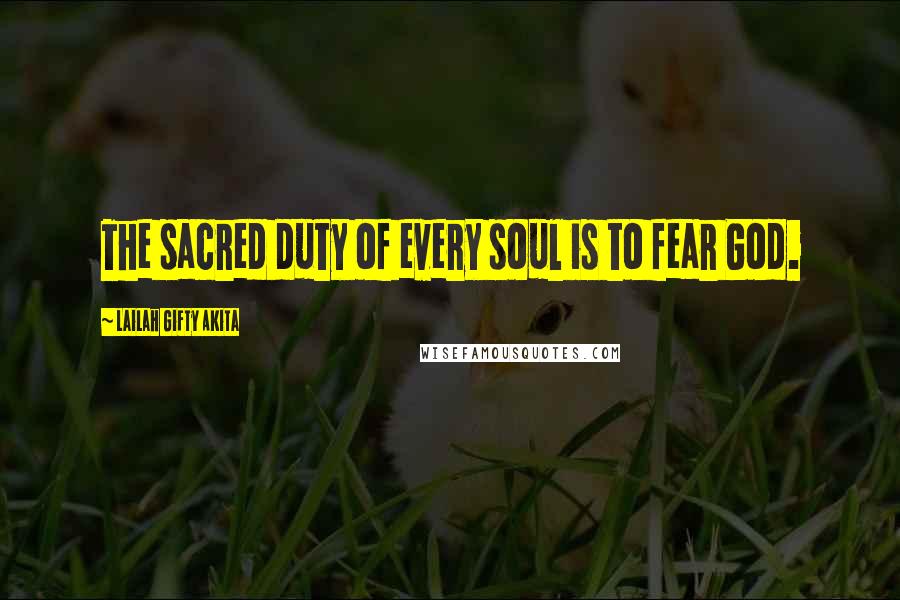 Lailah Gifty Akita Quotes: The sacred duty of every soul is to fear God.