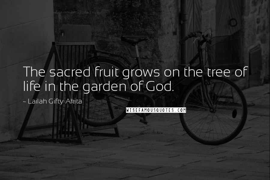 Lailah Gifty Akita Quotes: The sacred fruit grows on the tree of life in the garden of God.