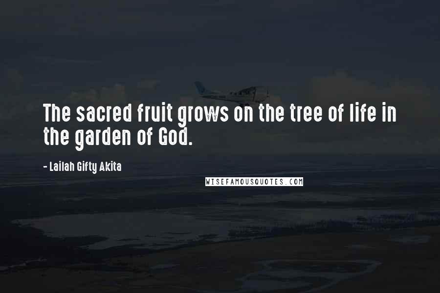 Lailah Gifty Akita Quotes: The sacred fruit grows on the tree of life in the garden of God.