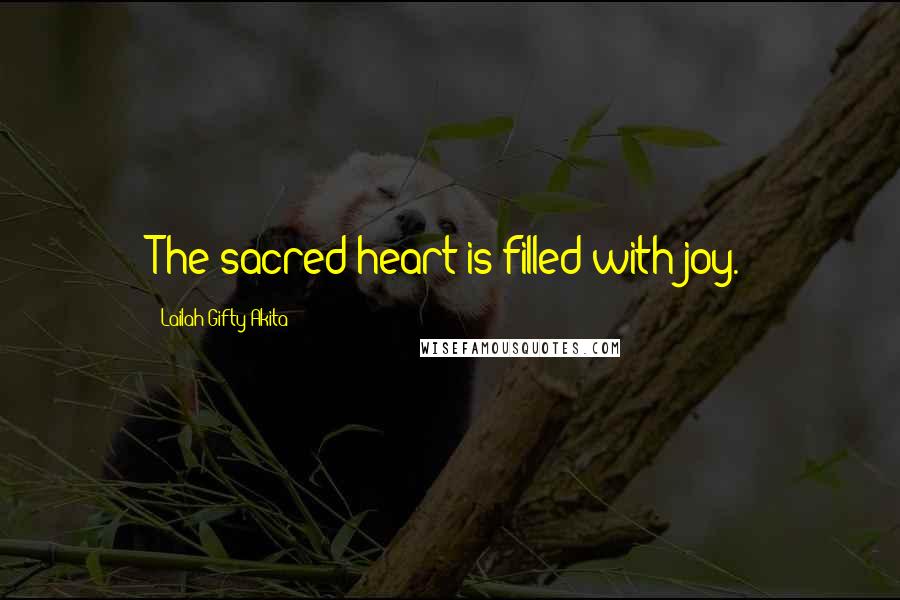 Lailah Gifty Akita Quotes: The sacred heart is filled with joy.