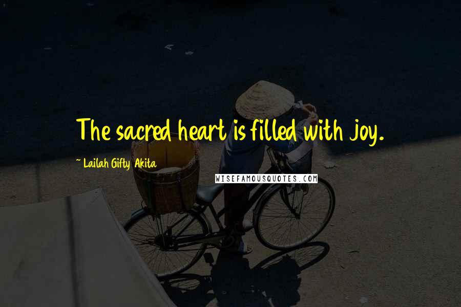 Lailah Gifty Akita Quotes: The sacred heart is filled with joy.