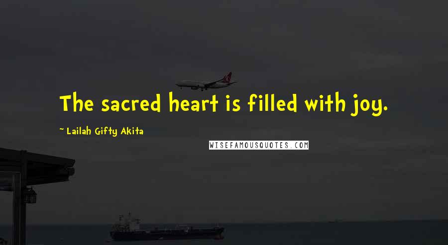 Lailah Gifty Akita Quotes: The sacred heart is filled with joy.