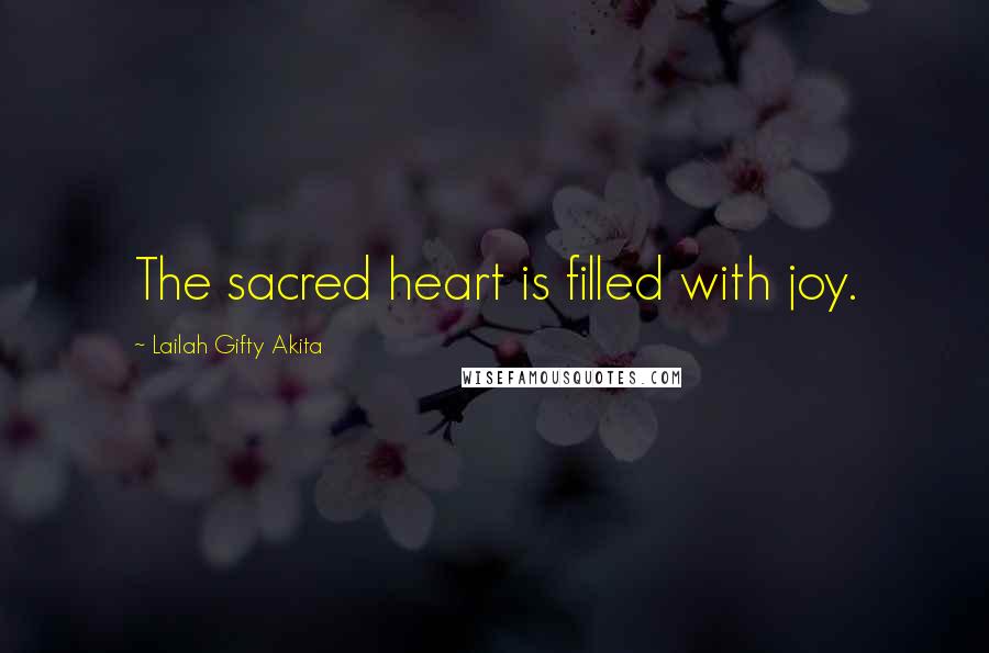 Lailah Gifty Akita Quotes: The sacred heart is filled with joy.