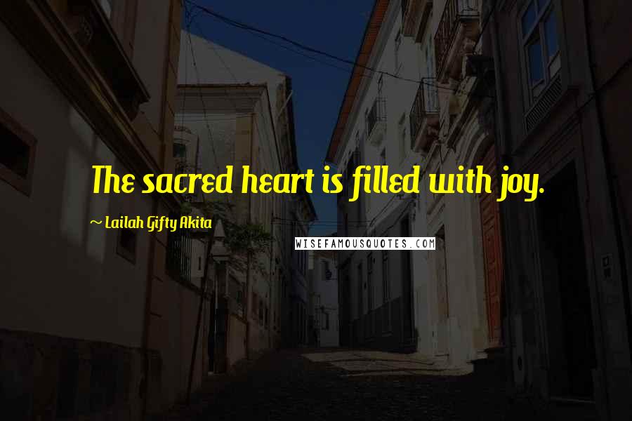 Lailah Gifty Akita Quotes: The sacred heart is filled with joy.