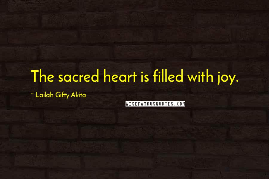Lailah Gifty Akita Quotes: The sacred heart is filled with joy.