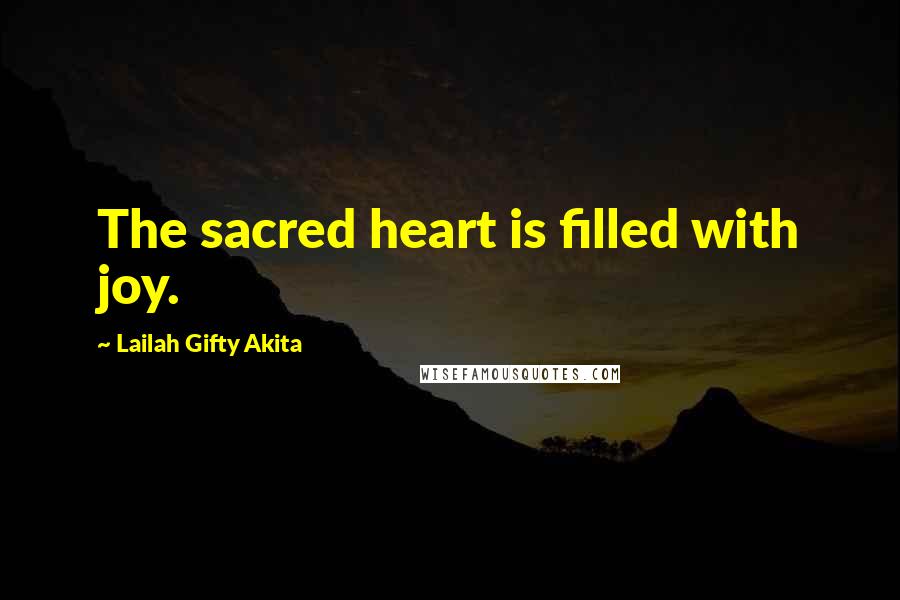 Lailah Gifty Akita Quotes: The sacred heart is filled with joy.
