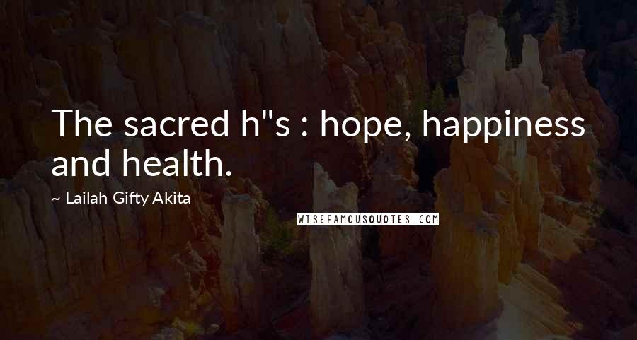 Lailah Gifty Akita Quotes: The sacred h"s : hope, happiness and health.