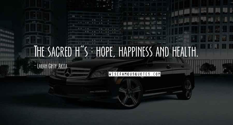 Lailah Gifty Akita Quotes: The sacred h"s : hope, happiness and health.