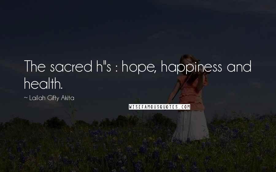 Lailah Gifty Akita Quotes: The sacred h"s : hope, happiness and health.