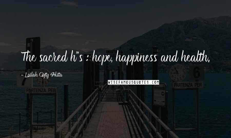 Lailah Gifty Akita Quotes: The sacred h"s : hope, happiness and health.