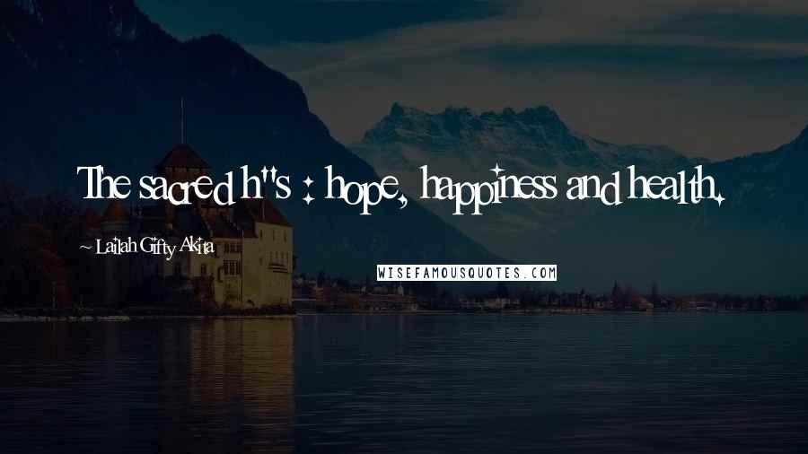 Lailah Gifty Akita Quotes: The sacred h"s : hope, happiness and health.