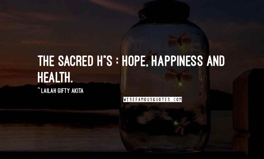 Lailah Gifty Akita Quotes: The sacred h"s : hope, happiness and health.