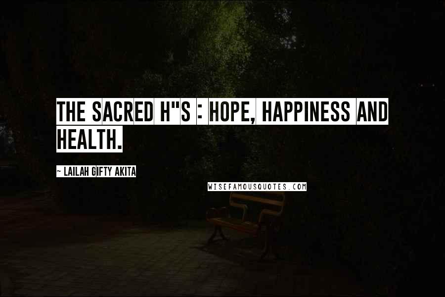 Lailah Gifty Akita Quotes: The sacred h"s : hope, happiness and health.