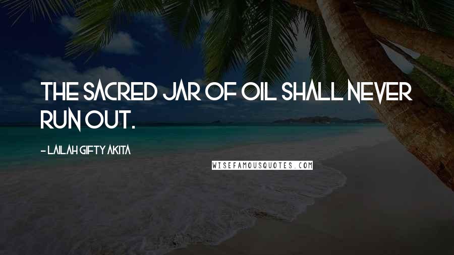 Lailah Gifty Akita Quotes: The sacred jar of oil shall never run out.