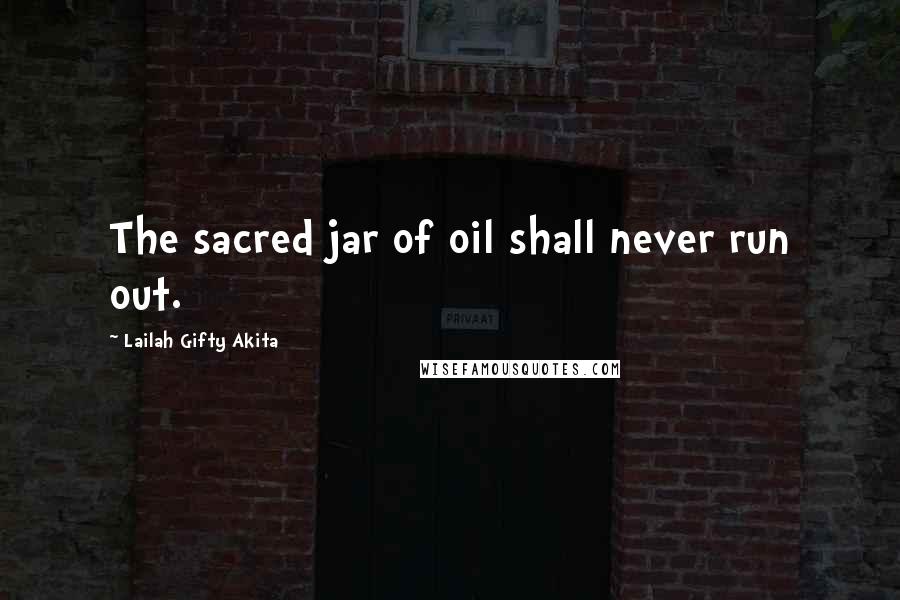 Lailah Gifty Akita Quotes: The sacred jar of oil shall never run out.
