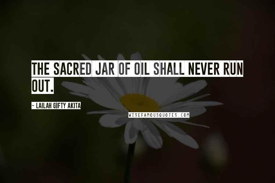 Lailah Gifty Akita Quotes: The sacred jar of oil shall never run out.