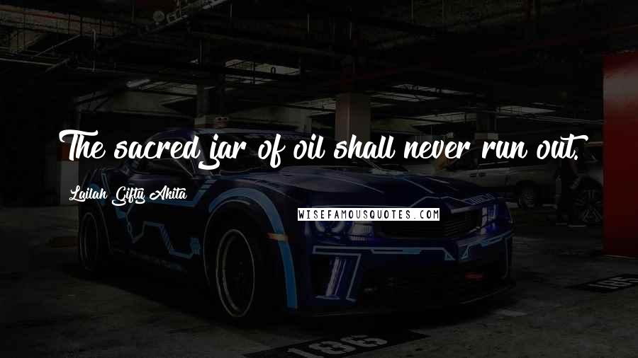 Lailah Gifty Akita Quotes: The sacred jar of oil shall never run out.
