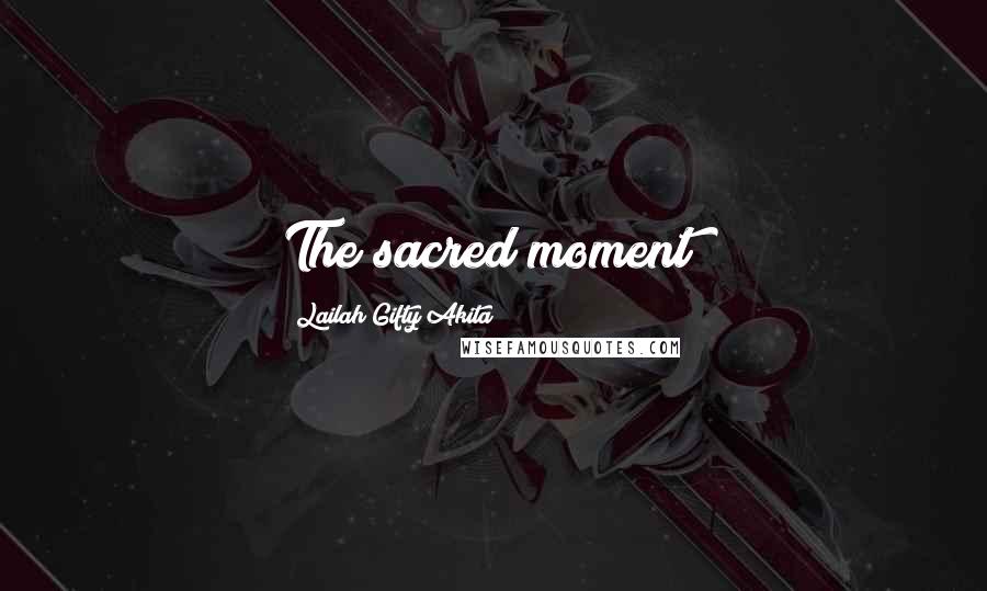 Lailah Gifty Akita Quotes: The sacred moment!