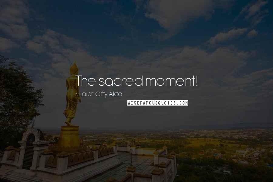 Lailah Gifty Akita Quotes: The sacred moment!