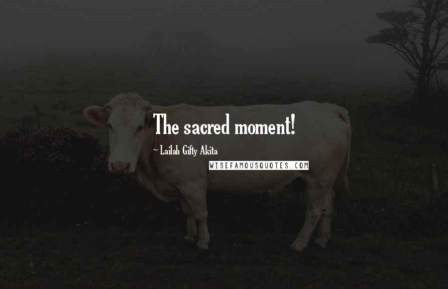 Lailah Gifty Akita Quotes: The sacred moment!