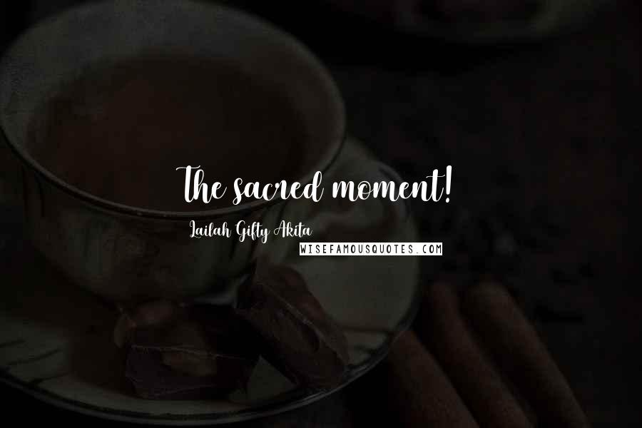 Lailah Gifty Akita Quotes: The sacred moment!