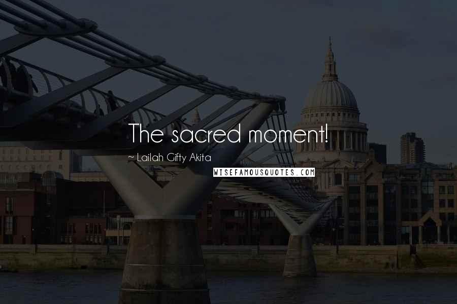 Lailah Gifty Akita Quotes: The sacred moment!