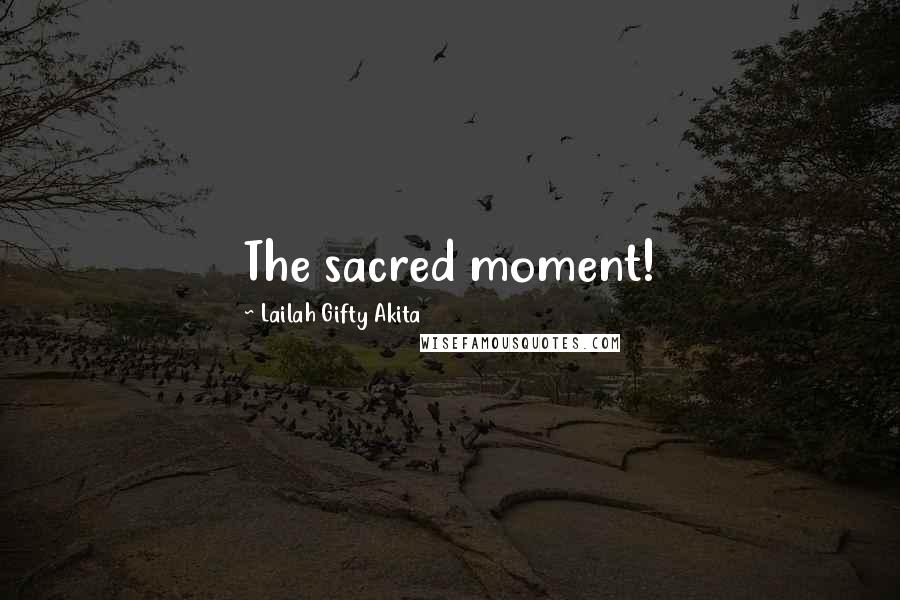 Lailah Gifty Akita Quotes: The sacred moment!