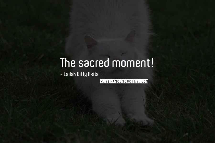 Lailah Gifty Akita Quotes: The sacred moment!