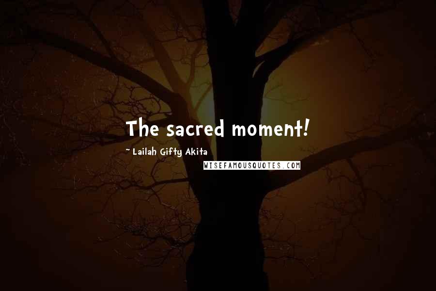 Lailah Gifty Akita Quotes: The sacred moment!