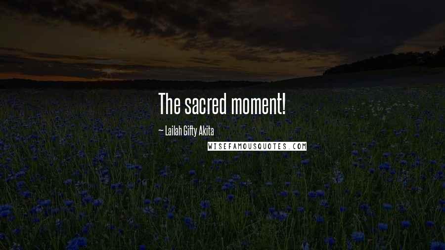 Lailah Gifty Akita Quotes: The sacred moment!