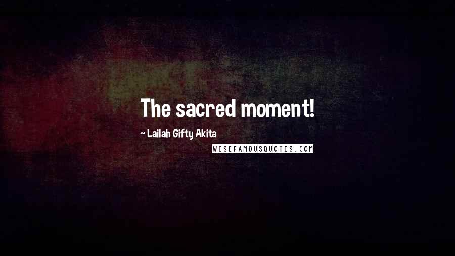 Lailah Gifty Akita Quotes: The sacred moment!