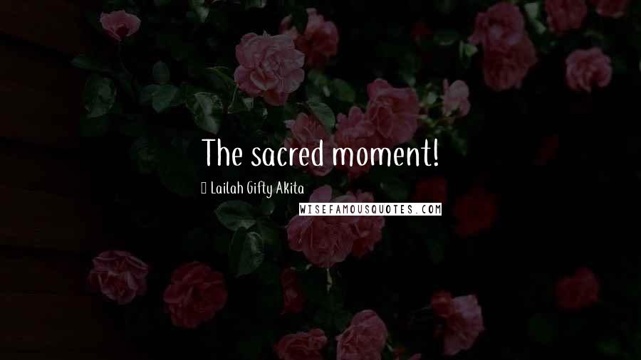 Lailah Gifty Akita Quotes: The sacred moment!