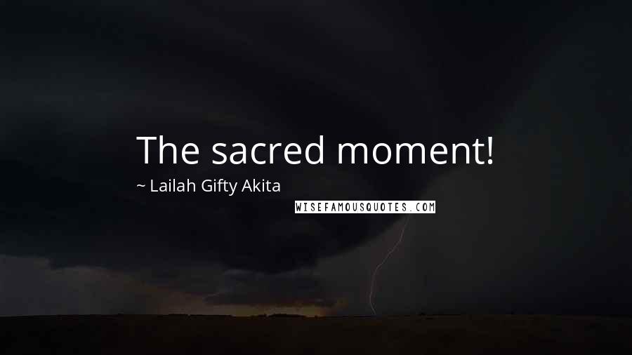 Lailah Gifty Akita Quotes: The sacred moment!