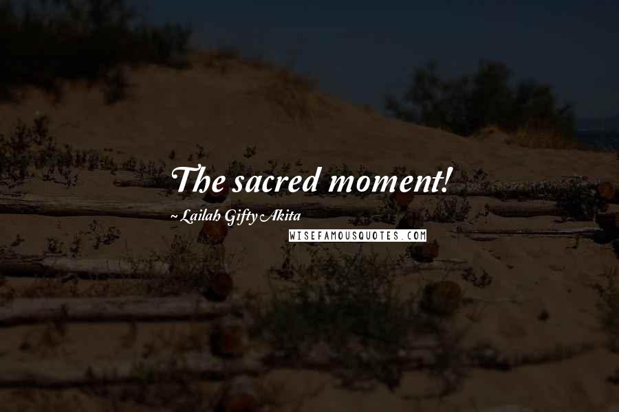 Lailah Gifty Akita Quotes: The sacred moment!