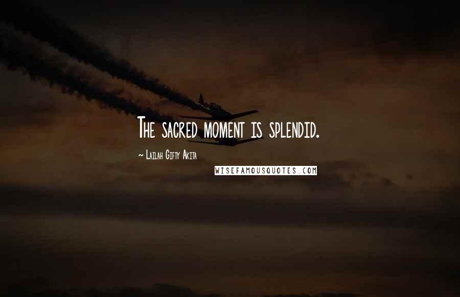Lailah Gifty Akita Quotes: The sacred moment is splendid.