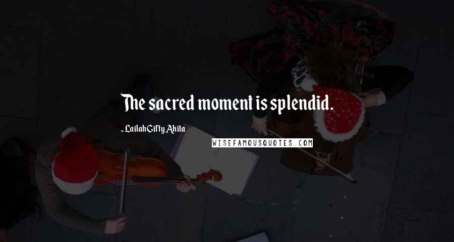 Lailah Gifty Akita Quotes: The sacred moment is splendid.