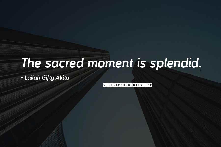 Lailah Gifty Akita Quotes: The sacred moment is splendid.