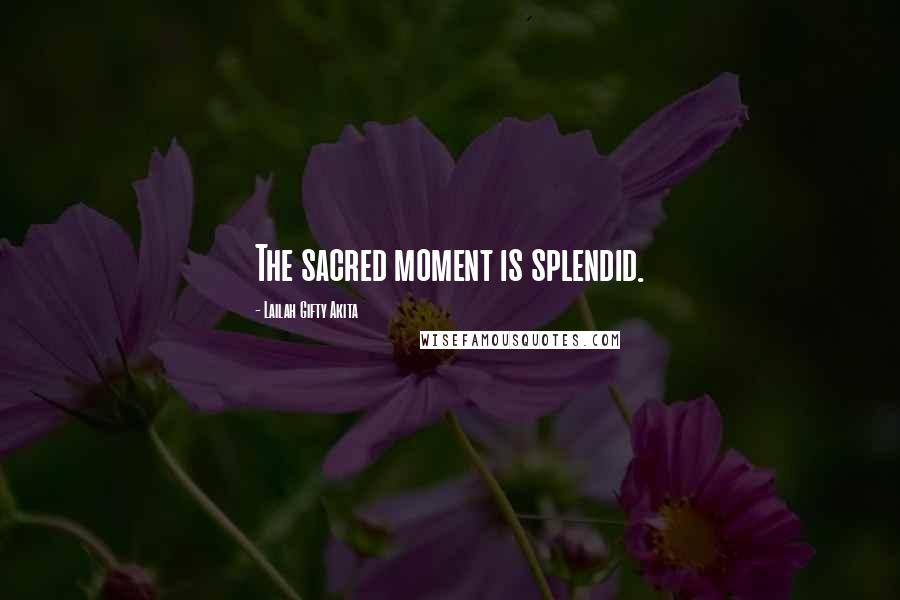 Lailah Gifty Akita Quotes: The sacred moment is splendid.