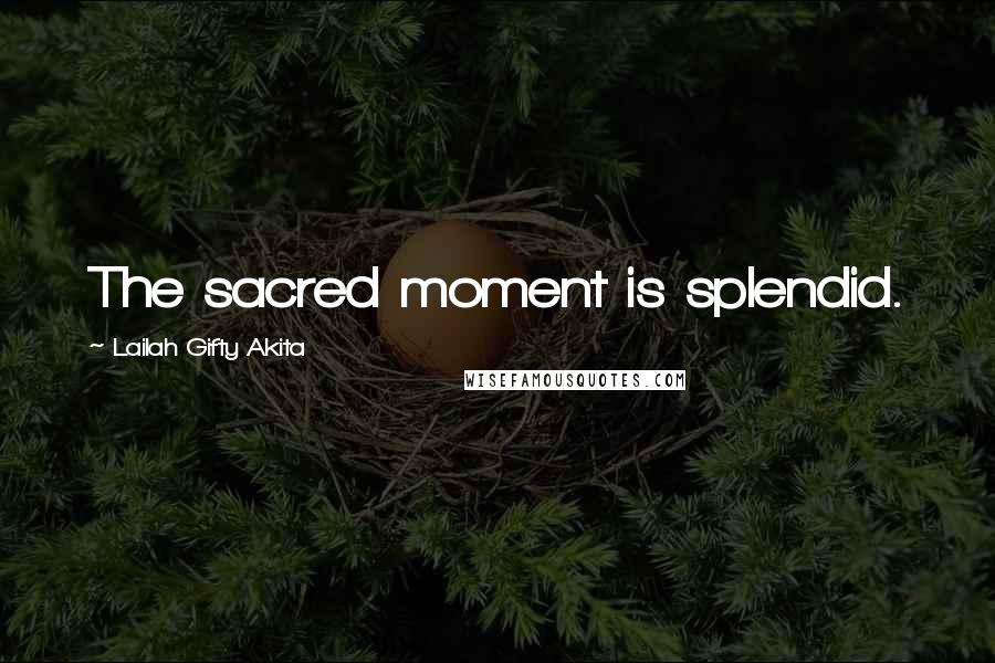 Lailah Gifty Akita Quotes: The sacred moment is splendid.