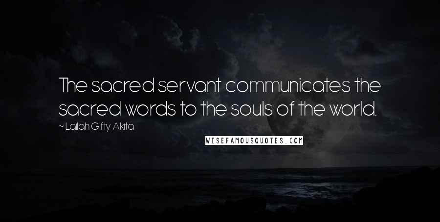 Lailah Gifty Akita Quotes: The sacred servant communicates the sacred words to the souls of the world.
