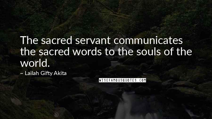 Lailah Gifty Akita Quotes: The sacred servant communicates the sacred words to the souls of the world.