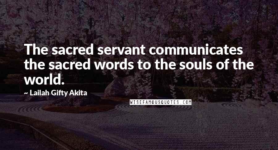 Lailah Gifty Akita Quotes: The sacred servant communicates the sacred words to the souls of the world.