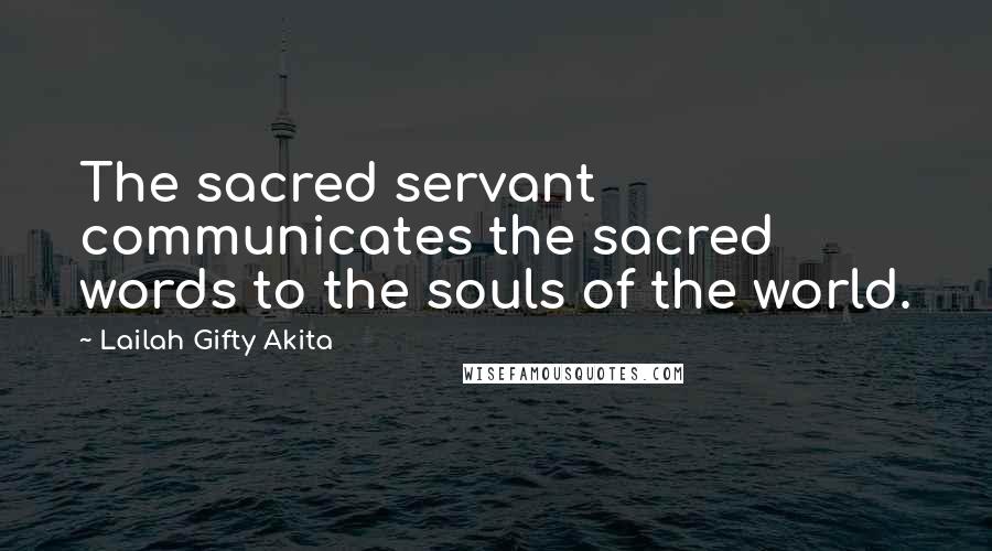 Lailah Gifty Akita Quotes: The sacred servant communicates the sacred words to the souls of the world.