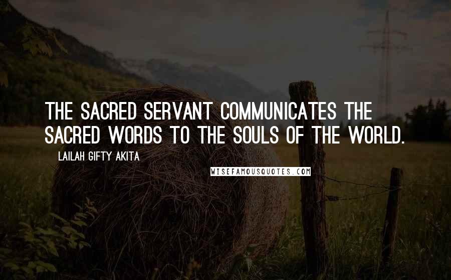 Lailah Gifty Akita Quotes: The sacred servant communicates the sacred words to the souls of the world.