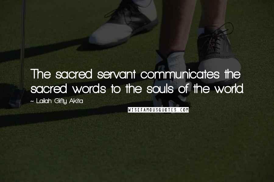 Lailah Gifty Akita Quotes: The sacred servant communicates the sacred words to the souls of the world.