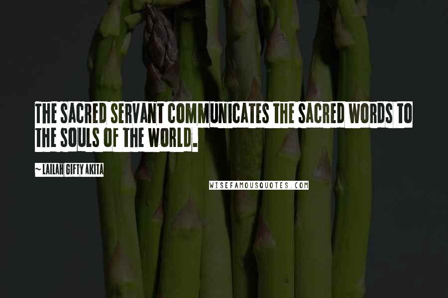 Lailah Gifty Akita Quotes: The sacred servant communicates the sacred words to the souls of the world.